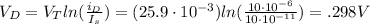 V_D=V_Tln(\frac{i_D}{I_s})=(25.9\cdot10^{-3})ln(\frac{10\cdot10^{-6}}{10\cdot10^{-11}})=.298V