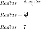 Radius = \frac{diameter}{2}\\\\Radius = \frac{14}{2}\\\\Radius = 7