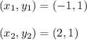 (x_1, y_1) = (-1, 1)\\\\(x_2, y_2) = (2, 1)