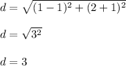 d = \sqrt{(1-1)^2+(2+1)^2}\\\\d = \sqrt{3^2}\\\\d = 3