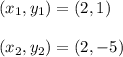 (x_1, y_1) = (2, 1)\\\\(x_2, y_2) = (2, -5)