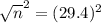 \sqrt{n}^{2} = (29.4)^{2}