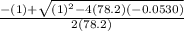 \frac{-(1)+\sqrt{(1)^2-4(78.2)(-0.0530)} }{2(78.2)}