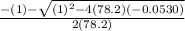 \frac{-(1)-\sqrt{(1)^2-4(78.2)(-0.0530)} }{2(78.2)}