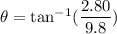 \theta=\tan^{-1}(\dfrac{2.80}{9.8})