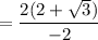 $=\frac{2(2+ \sqrt{3})}{-2}