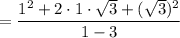 $=\frac{1^{2}+2 \cdot 1 \cdot \sqrt{3}+(\sqrt{3})^{2}}{1-3}