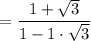 $=\frac{1+\sqrt{3}}{1-1 \cdot \sqrt{3}}