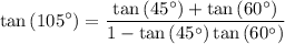 $\tan \left(105^{\circ}\right)=\frac{\tan \left(45^{\circ}\right)+\tan \left(60^{\circ}\right)}{1-\tan \left(45^{\circ}\right) \tan \left(60^{\circ}\right)}