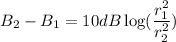 B_{2}-B_{1}=10 dB\log(\dfrac{r_{1}^2}{r_{2}^2})