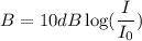 B=10 dB\log(\dfrac{I}{I_{0}})