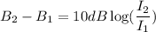 B_{2}-B_{1}=10 dB\log(\dfrac{I_{2}}{I_{1}})