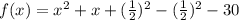 f(x)= x^{2} + x +(\frac{1}{2} )^{2}-(\frac{1}{2} )^{2}-30