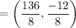 $=\left(\frac{136}{8} , \frac{-12}{8}\right)