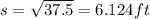 s = \sqrt{37.5} = 6.124 ft