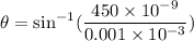 \theta=\sin^{-1}(\dfrac{450\times10^{-9}}{0.001\times10^{-3}})