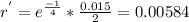 r^{'} = e^{\frac{-1}{4 }}*\frac{0.015}{2} }=0.00584