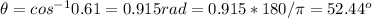 \theta = cos^{-1}0.61 = 0.915 rad = 0.915 * 180 /\pi = 52.44^o