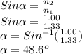 Sin\alpha =\frac{n_{2} }{n_{1}} \\Sin\alpha =\frac{1.00}{1.33}\\\alpha  =Sin^{-1}(\frac{1.00}{1.33})\\\alpha  =48.6^{o}