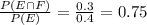 \frac{P(E \cap F)}{P(E)}  = \frac{0.3}{0.4}  = 0.75