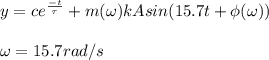 y = ce^\frac{-t}{ \tau } + m( \omega)kAsin(15.7t + \phi( \omega))\\\\\omega = 15.7 rad/s\\\\