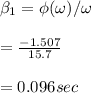 \beta_1 = \phi( \omega)/ \omega\\\\= \frac{-1.507}{15.7} \\\\= 0.096 sec