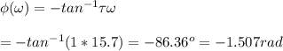\phi ( \omega)= -tan^{-1} \tau \omega\\\\=-tan^{-1} (1 *15.7) = -86.36^o =  -1.507 rad\\