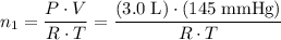 \displaystyle n_1 = \frac{P\cdot V}{R \cdot T} = \frac{(3.0\; \text{L}) \cdot (145\; \text{mmHg})}{R\cdot T}