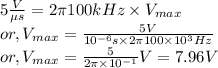 &&5 \frac{V}{\mu s} = 2 \pi 100 kHz \times V_{max}\\&or,& V_{max} = \frac{5V}{10^{-6} s \times 2 \pi 100 \times 10^{3} Hz}\\&or,& V_{max} = \frac{5}{2 \pi \times 10^{-1}} V = 7.96 V