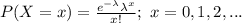 P(X=x)=\frac{e^{-\lambda}\lambda^{x}}{x!} ;\ x=0, 1, 2, ...