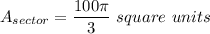 A_{sector} = \dfrac{100\pi}{3} ~square~units