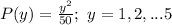 P(y)=\frac{y^{2}}{50} ;\ y=1, 2, ...5