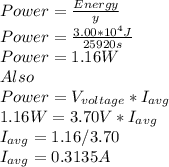Power=\frac{Energy}{y\time} \\Power=\frac{3.00*10^{4}J }{25920s}\\ Power=1.16W\\Also\\Power=V_{voltage}*I_{avg}\\ 1.16W=3.70V*I_{avg}\\I_{avg}=1.16/3.70\\I_{avg}=0.3135A