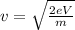 v = \sqrt{\frac{2eV}{m}}
