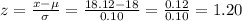 z=\frac{x-\mu}{\sigma}=\frac{18.12-18}{0.10}=\frac{0.12}{0.10}=1.20