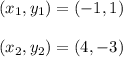 (x_1, y_1) = (-1, 1)\\\\(x_2, y_2) = (4, -3)