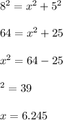 8^2 = x^2+5^2\\\\64 = x^2+25\\\\x^2 = 64-25\\\\\x^2 = 39\\\\x = 6.245