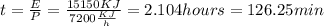 t = \frac{E}{P} = \frac{15150 KJ}{7200\frac{KJ}{h}} =2.104  {hours} = 126.25 min