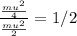 \frac{\frac{mu^{2} }{4} }{\frac{mu^{2} }{2} }  = 1/2