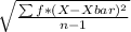 \sqrt{\frac{\sum f*(X-Xbar)^{2} }{n-1}}