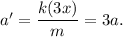 a'=\dfrac{k(3x)}{m}=3a.