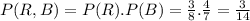 P(R,B)=P(R).P(B)=\frac{3}{8} .\frac{4}{7} =\frac{3}{14}