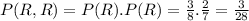 P(R,R)=P(R).P(R)=\frac{3}{8}. \frac{2}{7} =\frac{3}{28}