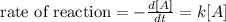 \textrm{rate of reaction}=-\frac{d[A]}{dt} =k[A]