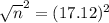 \sqrt{n}^{2} = (17.12)^{2}