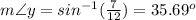 m\angle y=sin^{-1}(\frac{7}{12})=35.69^o