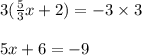 3(\frac{5}{3}x + 2) = -3 \times 3\\\\5x + 6 = -9
