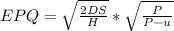EPQ=\sqrt{\frac{2DS}{H} }*\sqrt{\frac{P}{P-u} }
