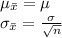 \mu_{\bar x}=\mu\\\sigma_{\bar x}=\frac{\sigma}{\sqrt{n}}