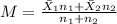 M = \frac{ \bar X_1 n_1 + \bar X_2 n_2}{n_1 +n_2}